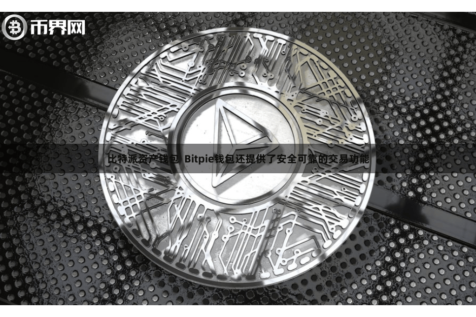 比特派资产钱包 Bitpie钱包还提供了安全可靠的交易功能