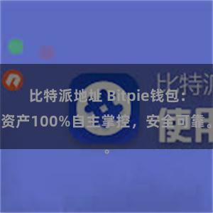 比特派地址 Bitpie钱包：资产100%自主掌控，安全可靠。