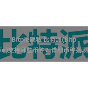 Bitpie隐私 比特派(Bitpie)支持哪些币种？详细币种列表