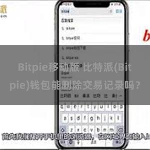 Bitpie移动版 比特派(Bitpie)钱包能删除交易记录吗？