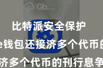 比特派安全保护  Bitpie钱包还接济多个代币的刊行息争决