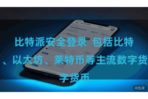 比特派安全登录  包括比特币、以太坊、莱特币等主流数字货币