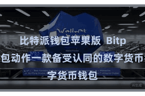 比特派钱包苹果版  Bitpie钱包动作一款备受认同的数字货币钱包